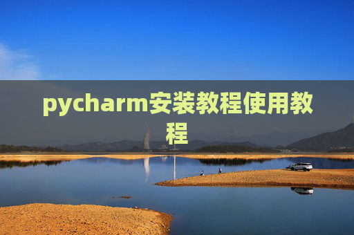 pycharm安装教程使用教程 pycharm安装教程使用教程